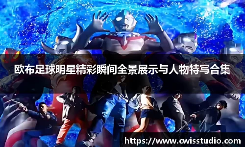 欧布足球明星精彩瞬间全景展示与人物特写合集
